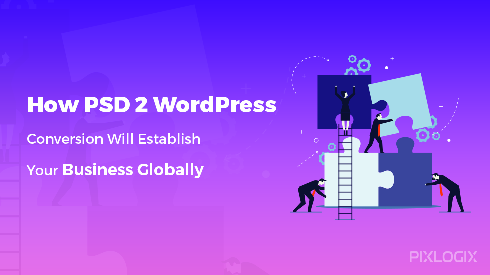 Cómo la conversión de PSD a WordPress establecerá su negocio a nivel mundial