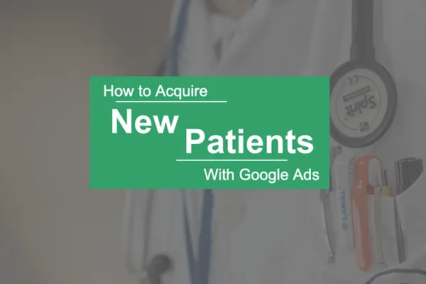 Cum să achiziționați noi pacienți cu reclame Google