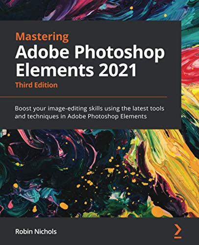 إتقان Adobe Photoshop Elements 2021: عزز مهاراتك في تحرير الصور باستخدام أحدث الأدوات والتقنيات في Adobe Photoshop Elements ، الإصدار الثالث