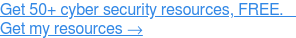 Obtenga más de 50 recursos de seguridad cibernética, GRATIS. Obtener mis recursos →