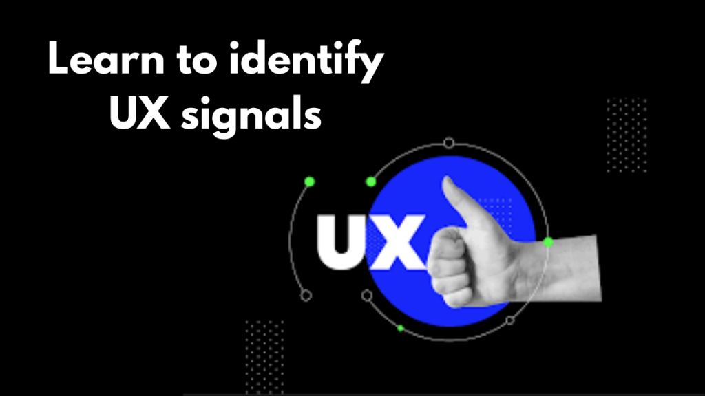 Learn to identify UX signals