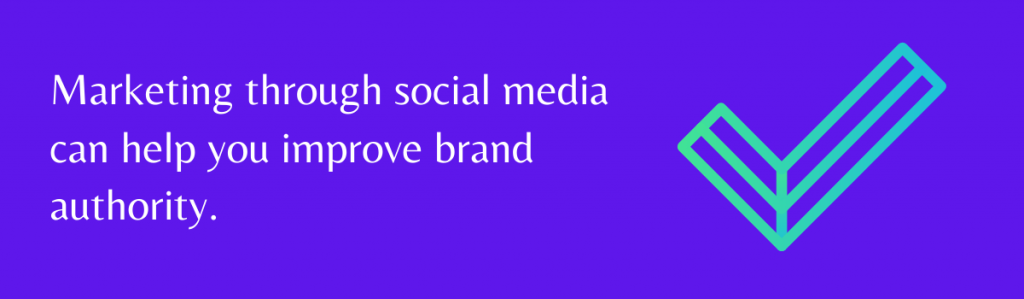 Marketing through social media can help you improve brand authority.