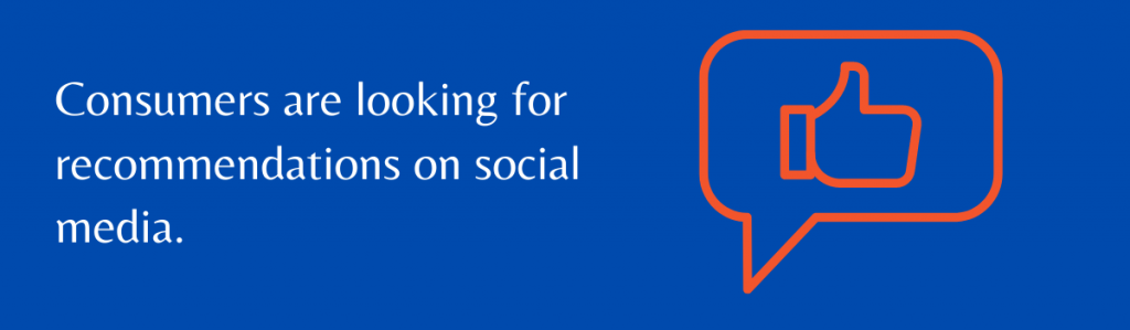 Consumers are looking for recommendations on social media.