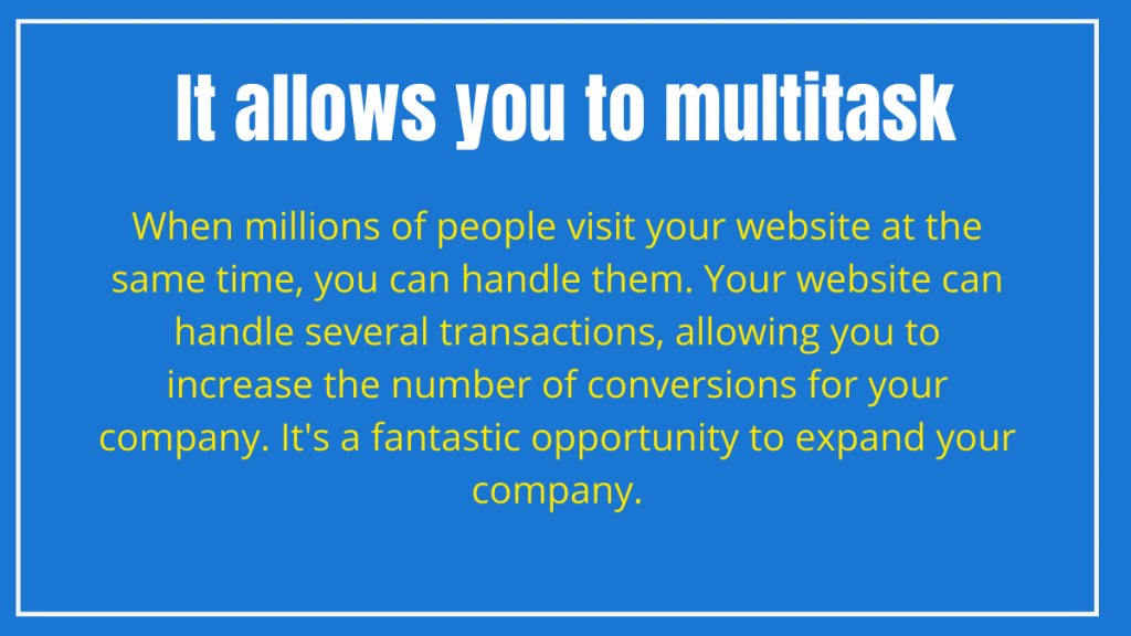 It allows you to multitask