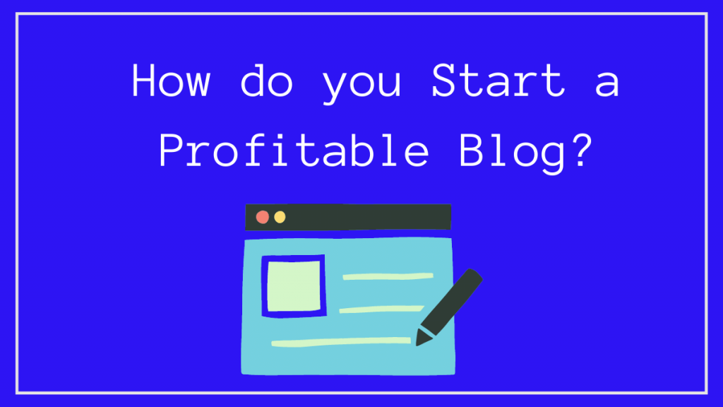 How do you Start a Profitable Blog