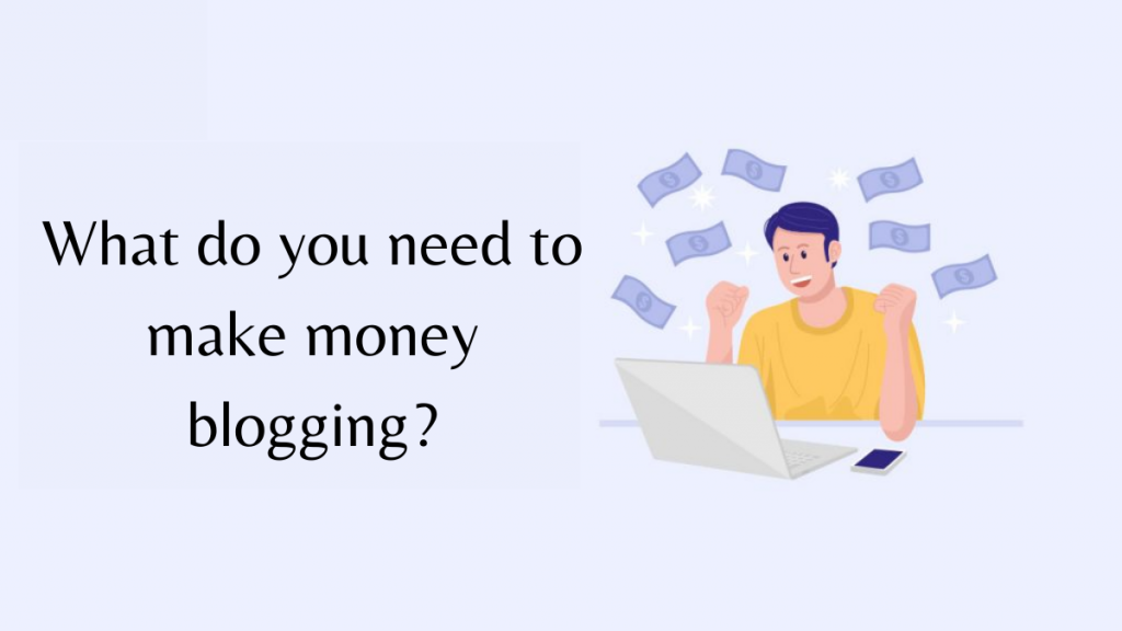 What do you need to make money blogging