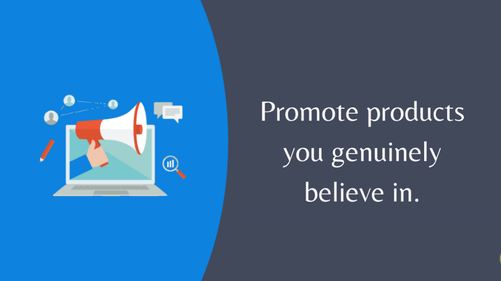 Promote products you genuinely believe in.
