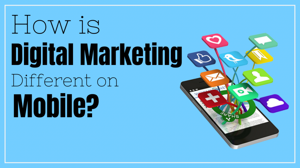 how is digital marketing different on mobile