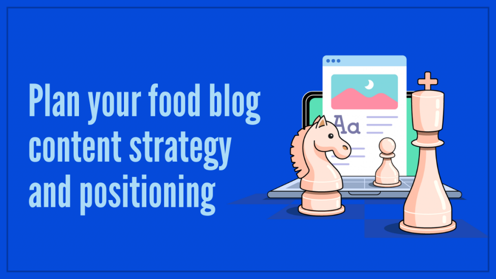 Plan your food blog content strategy and positioning
