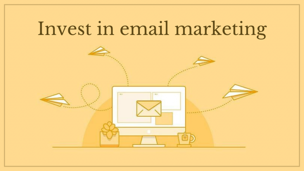 Invest in email marketing