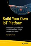 Bangun Platform IoT Anda Sendiri: Kembangkan Platform Internet of Things yang Sepenuhnya Fleksibel dan Dapat Diskalakan dalam 24 Jam
