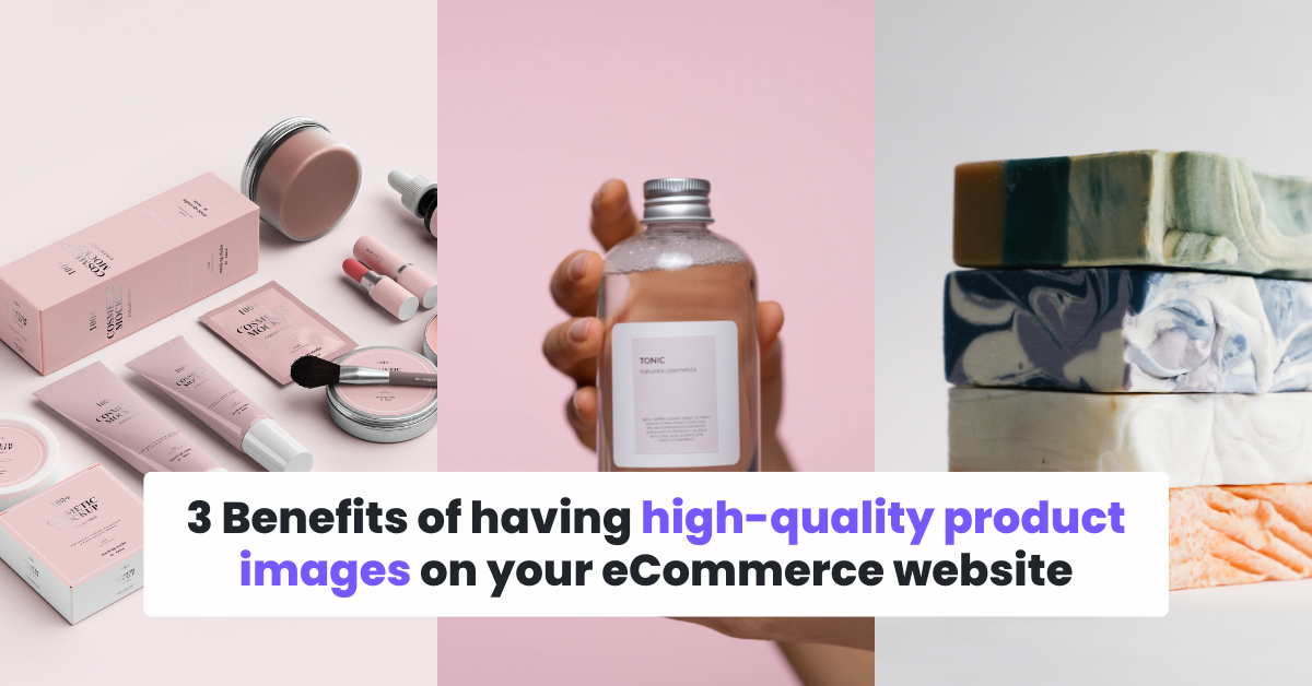 3 avantages d'avoir des images de produits de haute qualité sur votre site de commerce électronique