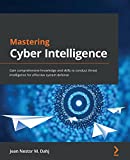 Menguasai Intelijen Cyber: Dapatkan pengetahuan dan keterampilan yang komprehensif untuk melakukan intelijen ancaman untuk pertahanan sistem yang efektif