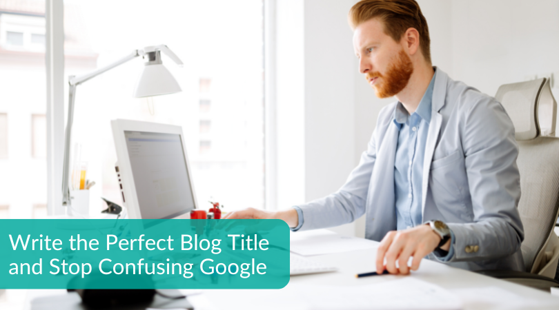 Écrivez le titre de blog parfait et arrêtez de confondre Google (1)