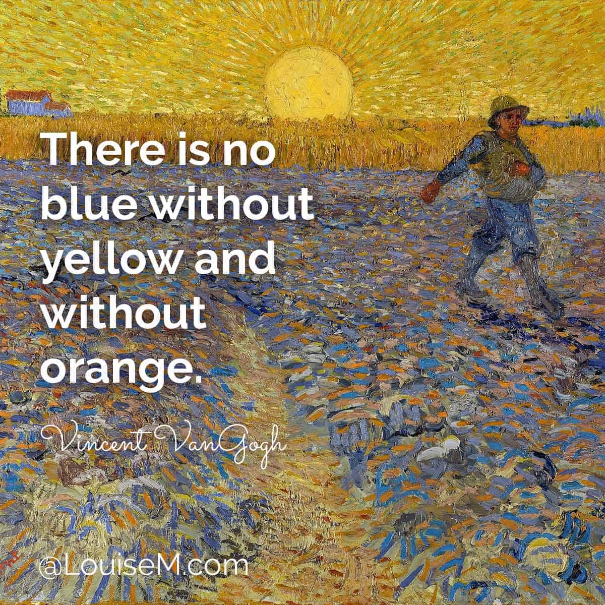Van Gogh'un tarladaki tohum eken tablosunda şu alıntı var: Sarı olmadan mavi olmaz, turuncu olmadan.